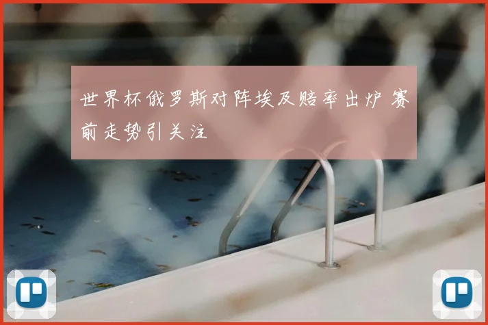 世界杯俄罗斯对阵埃及赔率出炉 赛前走势引关注