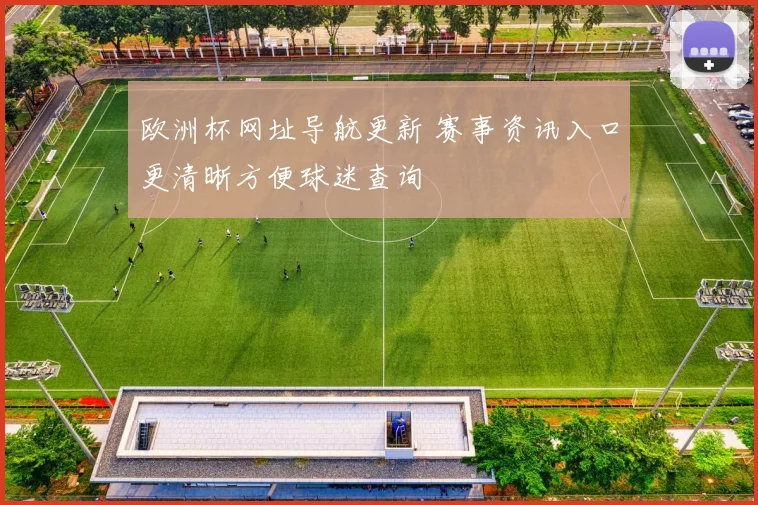 欧洲杯网址导航更新 赛事资讯入口更清晰方便球迷查询