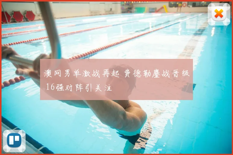 澳网男单激战再起 费德勒鏖战晋级 16强对阵引关注