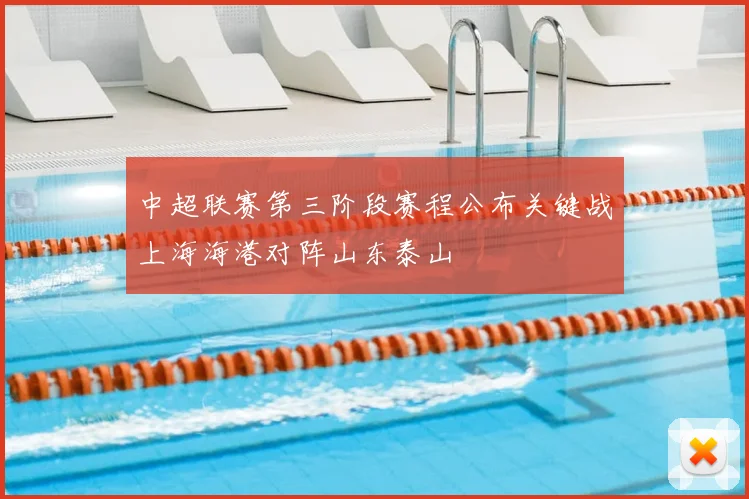 中超联赛第三阶段赛程公布关键战上海海港对阵山东泰山