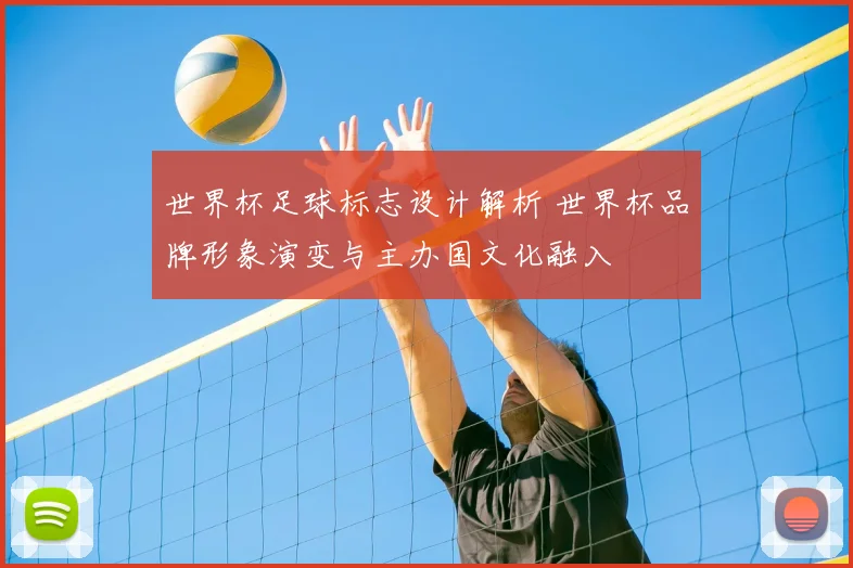 世界杯足球标志设计解析 世界杯品牌形象演变与主办国文化融入