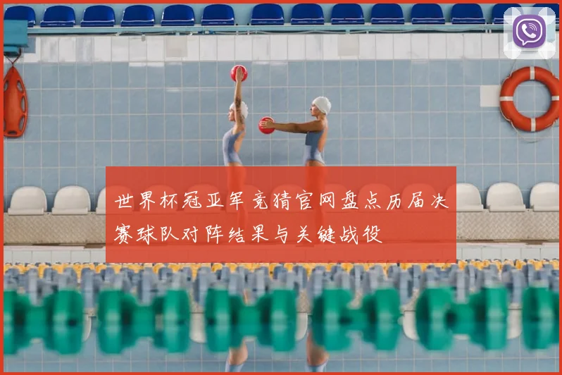 世界杯冠亚军竞猜官网盘点历届决赛球队对阵结果与关键战役