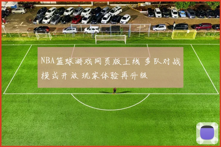 NBA篮球游戏网页版上线 多队对战模式开放 玩家体验再升级