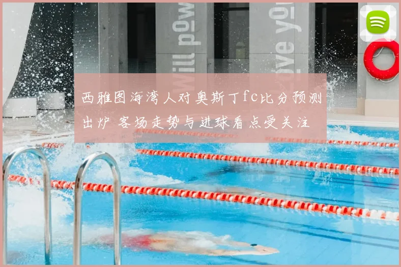 西雅图海湾人对奥斯丁fc比分预测出炉 客场走势与进球看点受关注